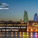 From Flames to Fortune: Baku’s Remarkable Rise as the Next Dubai