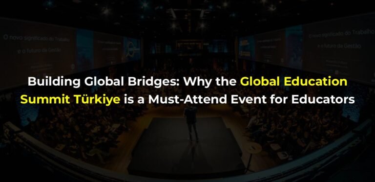 Connecting Educators Globally: What to Expect from the Global Education Summit in Türkiye – Copy