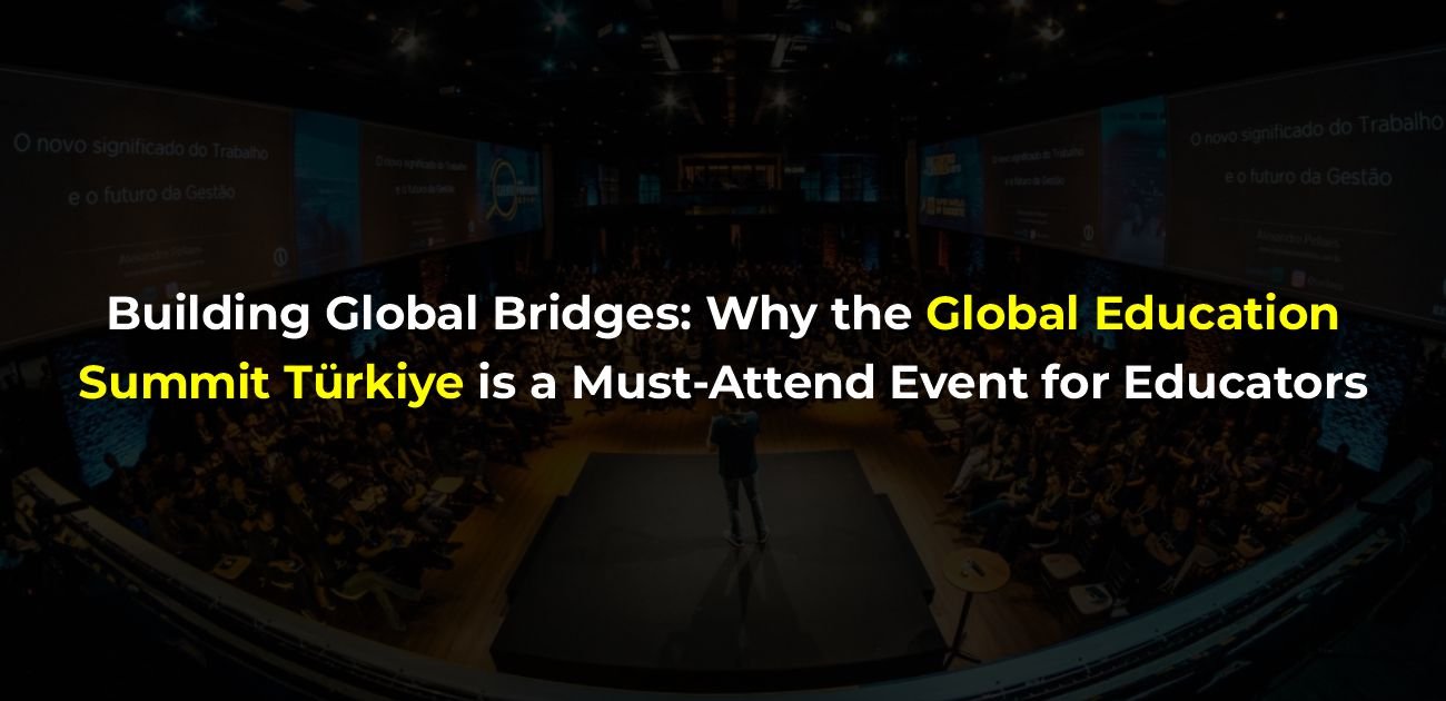 Connecting Educators Globally: What to Expect from the Global Education Summit in Türkiye – Copy