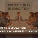 Policy Shifts in Education: What Global Leaders Need to Know